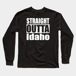 Straight Outta Idaho Long Sleeve T-Shirt